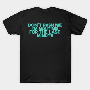 Don't Rush Me I'm Waiting For the Last Minute T-Shirt